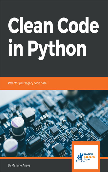 Clean Code in Python Refactor your legacy codebase by Mariano Anaya