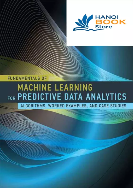 Fundamentals of Machine Learning for Predictive Data Analytics Algorithms, Worked Examples, and Case Studies ( etc.)