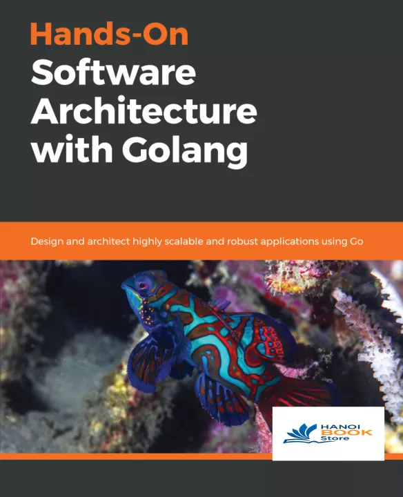 Hands-On Software Architecture with Golang Design and architect highly scalable and robust applications using Go