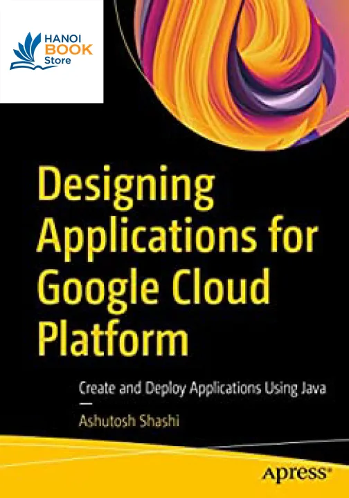 Sách Designing Applications for Google Cloud Platform Create and Deploy Applications Using Java