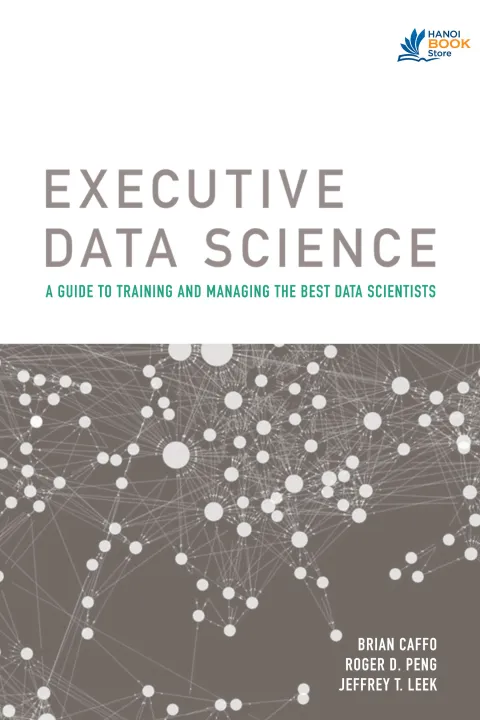 Sách Executive Data Science A Guide To Training And Managing The Best Data Scientists
