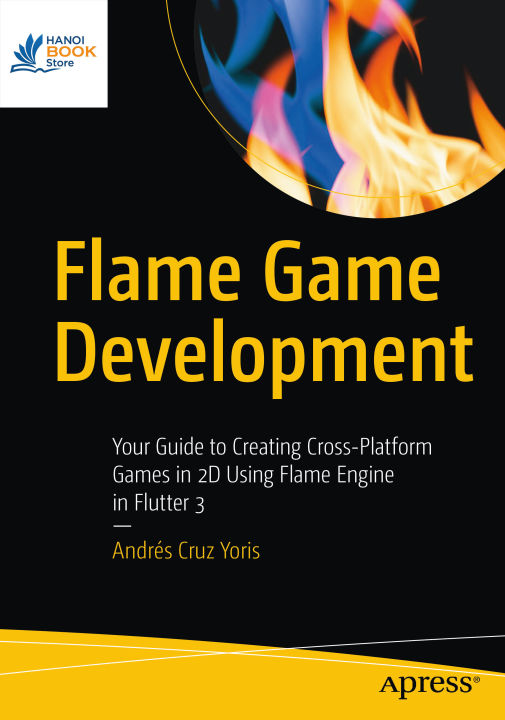 Sách Flame Game Development Your Guide to Creating Cross-Platform Games in 2D Using Flame Engine in Flutter 3