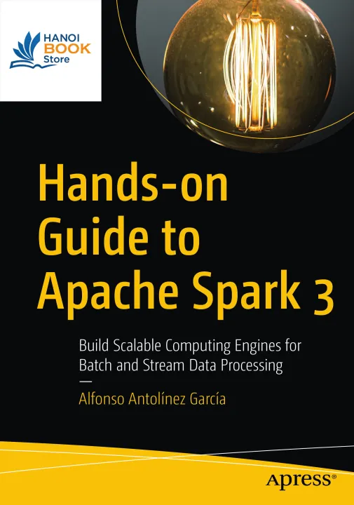 Sách Hands-on Guide to Apache Spark 3 Build Scalable Computing Engines for Batch and Stream Data Processing