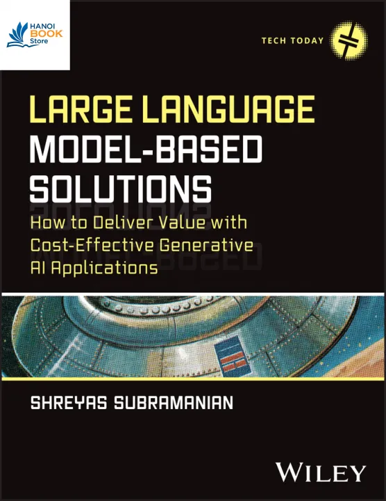 Sách Large Language Model-Based Solutions HOW TO DELIVER VALUE WITH COST-EFFECTIVE GENERATIVE AI APPLICATIONS