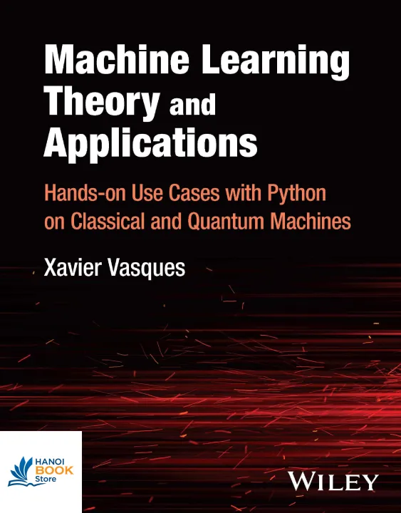 Sách Machine Learning Theory and Applications Hands-on Use Cases with Python on Classical and Quantum Machines