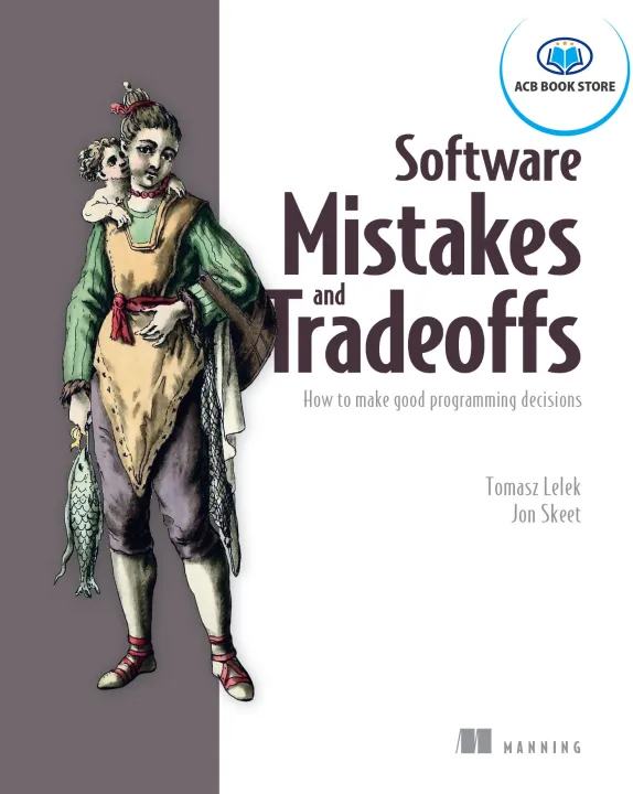 Software Mistakes and Tradeoffs How to make good programming decisions ( sách gia công)